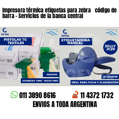 Impresora térmica etiquetas para zebra  código de barra - Servicios de la banca central